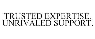 TRUSTED EXPERTISE. UNRIVALED SUPPORT. trademark