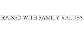 RAISED WITH FAMILY VALUES trademark