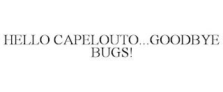 HELLO CAPELOUTO...GOODBYE BUGS! trademark