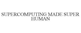 SUPERCOMPUTING MADE SUPER HUMAN trademark