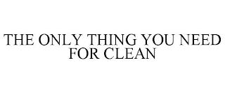 THE ONLY THING YOU NEED FOR CLEAN trademark