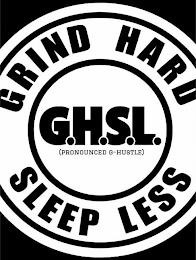 GRIND HARD SLEEP LESS G.H.S.L. (PRONOUNCED G-HUSTLE) trademark