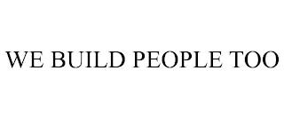 WE BUILD PEOPLE TOO trademark