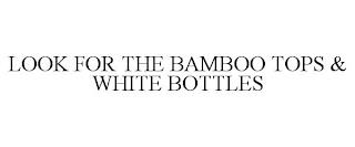 LOOK FOR THE BAMBOO TOPS & WHITE BOTTLES trademark