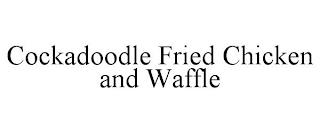 COCKADOODLE FRIED CHICKEN AND WAFFLE trademark