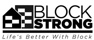 BLOCK STRONG LIFE'S BETTER WITH BLOCK trademark