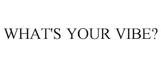 WHAT'S YOUR VIBE? trademark