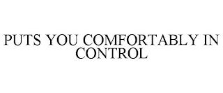 PUTS YOU COMFORTABLY IN CONTROL trademark