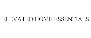 ELEVATED HOME ESSENTIALS trademark