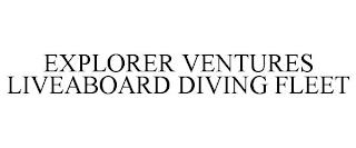 EXPLORER VENTURES LIVEABOARD DIVING FLEET trademark