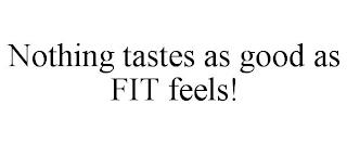 NOTHING TASTES AS GOOD AS FIT FEELS! trademark