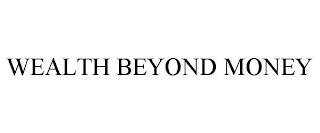 WEALTH BEYOND MONEY trademark