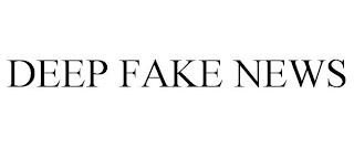 DEEP FAKE NEWS trademark