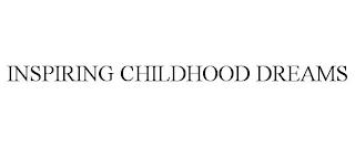 INSPIRING CHILDHOOD DREAMS trademark