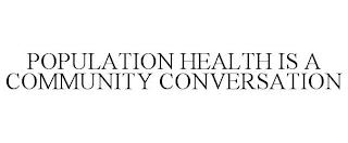 POPULATION HEALTH IS A COMMUNITY CONVERSATION trademark