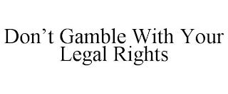 DON'T GAMBLE WITH YOUR LEGAL RIGHTS trademark