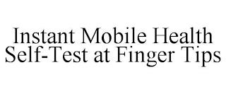 INSTANT MOBILE HEALTH SELF-TEST AT FINGER TIPS trademark