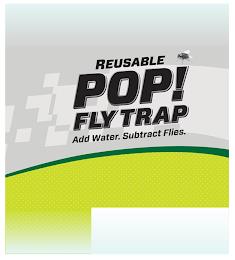 REUSABLE POP! FLY TRAP ADD WATER. SUBTRACT FLIES. trademark