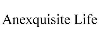 ANEXQUISITE LIFE trademark