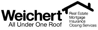 WEICHERT ALL UNDER ONE ROOF REAL ESTATE MORTGAGE INSURANCE CLOSING SERVICES trademark