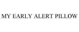 MY EARLY ALERT PILLOW trademark