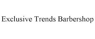 EXCLUSIVE TRENDS BARBERSHOP trademark