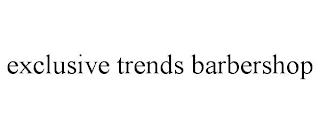 EXCLUSIVE TRENDS BARBERSHOP trademark