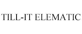 TILL-IT ELEMATIC trademark