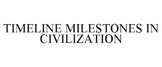 TIMELINE MILESTONES IN CIVILIZATION trademark