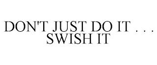 DON'T JUST DO IT . . . SWISH IT trademark