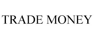 TRADE MONEY trademark