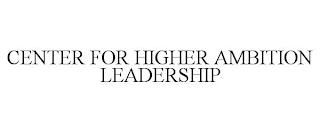 CENTER FOR HIGHER AMBITION LEADERSHIP trademark