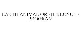 EARTH ANIMAL ORBIT RECYCLE PROGRAM trademark