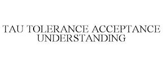 TAU TOLERANCE ACCEPTANCE UNDERSTANDING trademark