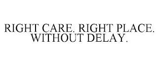 RIGHT CARE. RIGHT PLACE. WITHOUT DELAY. trademark