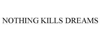 NOTHING KILLS DREAMS trademark