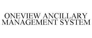 ONEVIEW ANCILLARY MANAGEMENT SYSTEM trademark