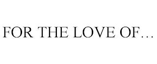 FOR THE LOVE OF... trademark