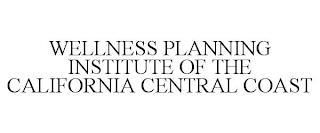 WELLNESS PLANNING INSTITUTE OF THE CALIFORNIA CENTRAL COAST trademark