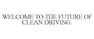 WELCOME TO THE FUTURE OF CLEAN DRIVING. trademark