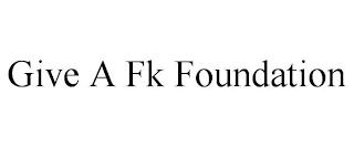 GIVE A FK FOUNDATION trademark