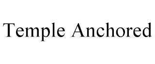 TEMPLE ANCHORED trademark