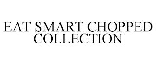 EAT SMART CHOPPED COLLECTION trademark