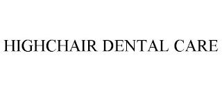 HIGHCHAIR DENTAL CARE trademark