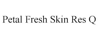 PETAL FRESH SKIN RES Q trademark