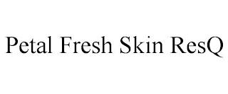 PETAL FRESH SKIN RESQ trademark