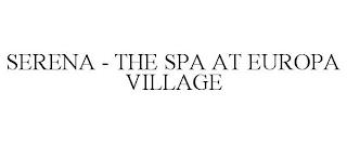 SERENA - THE SPA AT EUROPA VILLAGE trademark