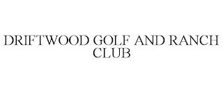 DRIFTWOOD GOLF AND RANCH CLUB trademark