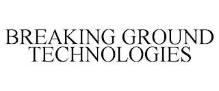 BREAKING GROUND TECHNOLOGIES trademark