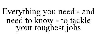EVERYTHING YOU NEED - AND NEED TO KNOW - TO TACKLE YOUR TOUGHEST JOBS trademark